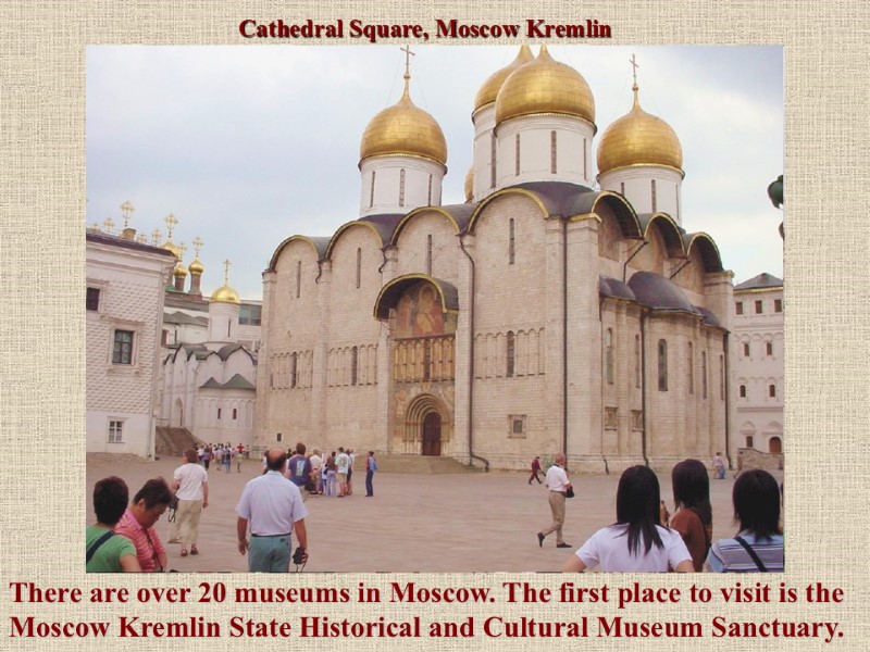 There are over 20 museums in Moscow. The first place to visit is the